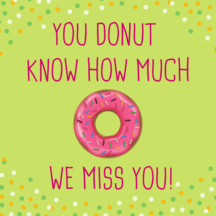 You Donut Know How Much We Miss You